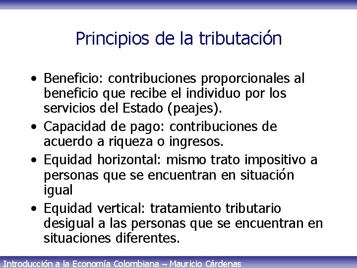 Principios de la tributación • Beneficio: contribuciones proporcionales al beneficio que recibe el individuo