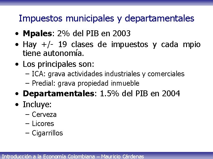 Impuestos municipales y departamentales • Mpales: 2% del PIB en 2003 • Hay +/-