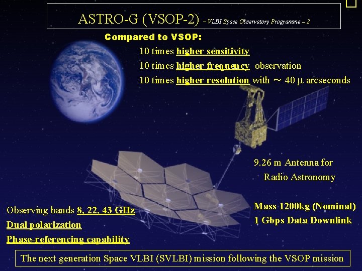 � ASTRO-G (VSOP-2) – VLBI Space Observatory Programme – 2 Compared to VSOP: 10