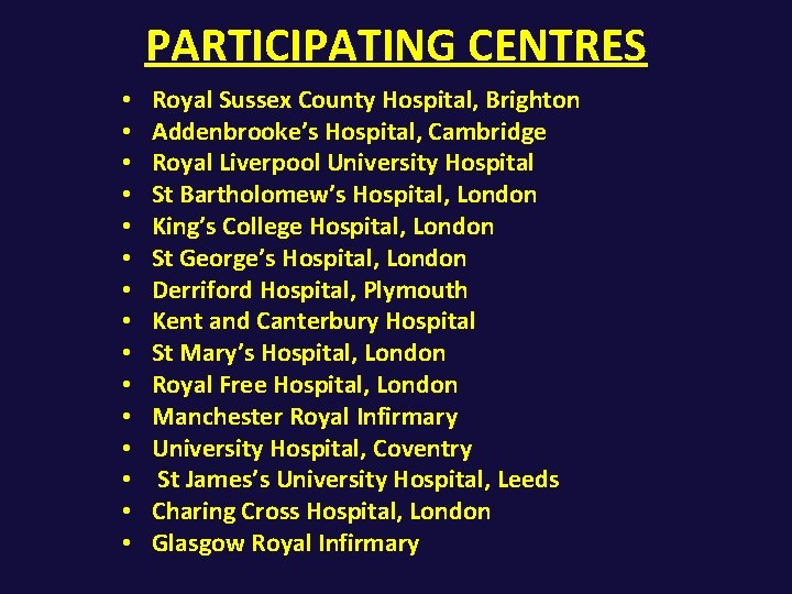 PARTICIPATING CENTRES • • • • Royal Sussex County Hospital, Brighton Addenbrooke’s Hospital, Cambridge