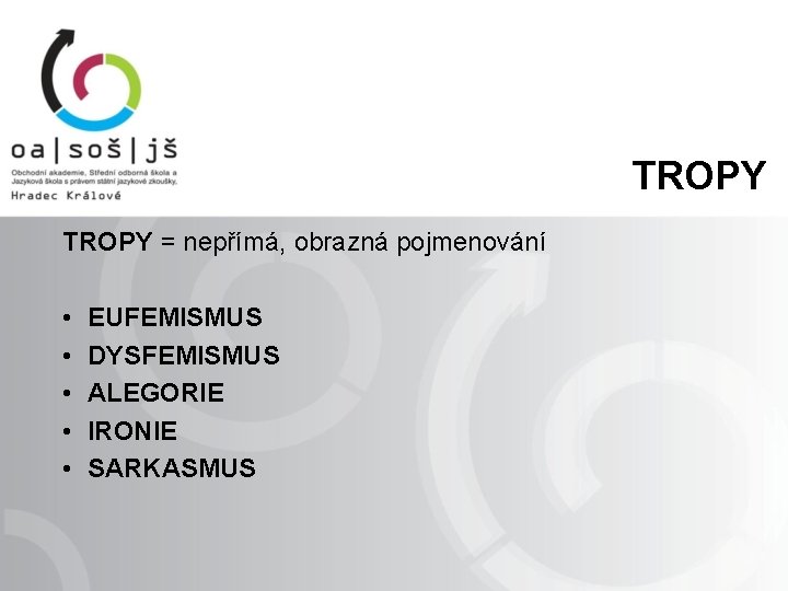 TROPY = nepřímá, obrazná pojmenování • • • EUFEMISMUS DYSFEMISMUS ALEGORIE IRONIE SARKASMUS 