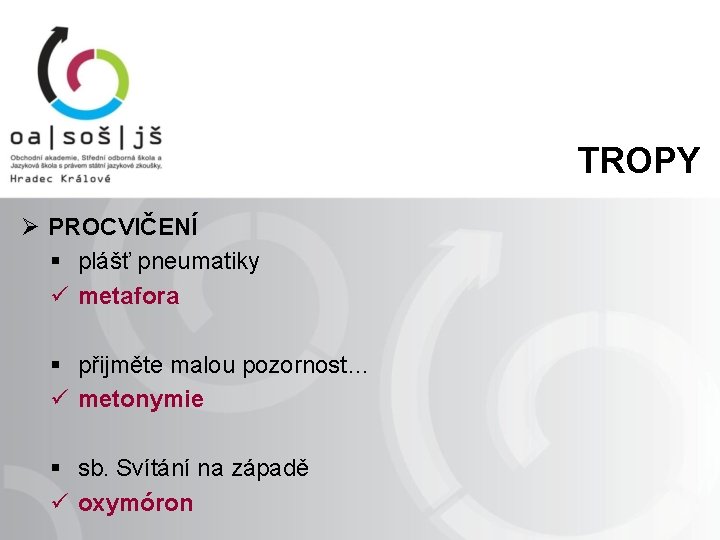 TROPY Ø PROCVIČENÍ § plášť pneumatiky ü metafora § přijměte malou pozornost… ü metonymie