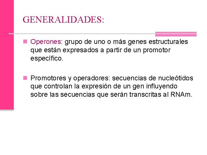GENERALIDADES: n Operones: grupo de uno o más genes estructurales que están expresados a