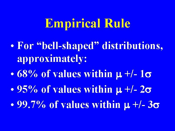 Empirical Rule • For “bell-shaped” distributions, approximately: • 68% of values within m +/-