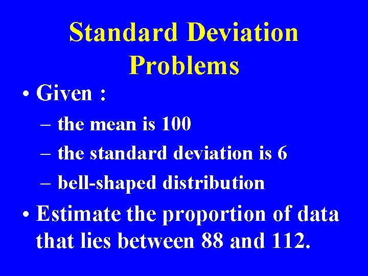 Standard Deviation Problems • Given : – the mean is 100 – the standard