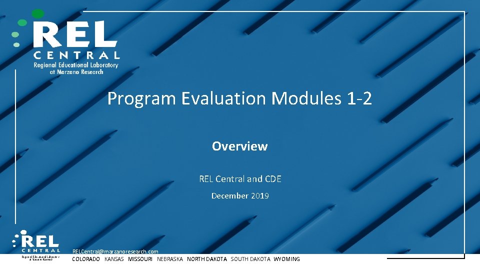 Program Evaluation Modules 1 -2 Overview REL Central and CDE December 2019 RELCentral@marzanoresearch. com