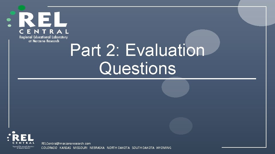 Part 2: Evaluation Questions RELCentral@marzanoresearch. com COLORADO KANSAS MISSOURI NEBRASKA NORTH DAKOTA SOUTH DAKOTA