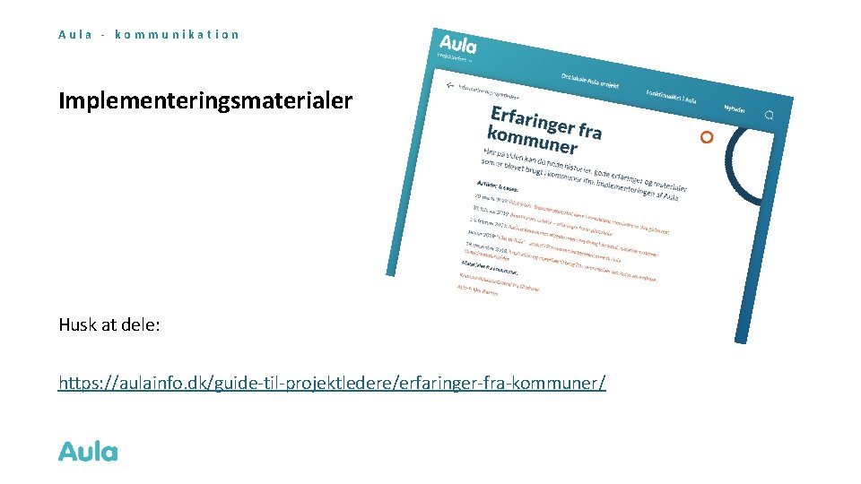 Aula - kommunikation Implementeringsmaterialer Husk at dele: https: //aulainfo. dk/guide-til-projektledere/erfaringer-fra-kommuner/ 