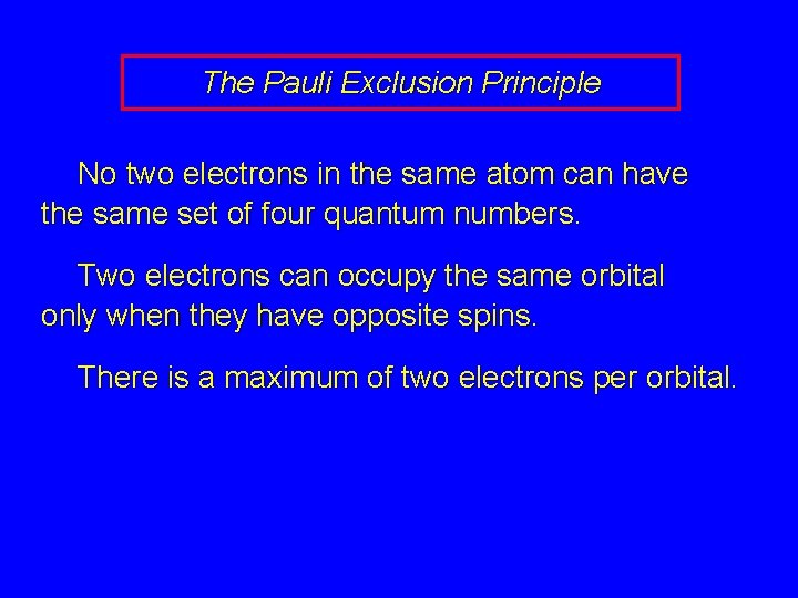 The Pauli Exclusion Principle No two electrons in the same atom can have the