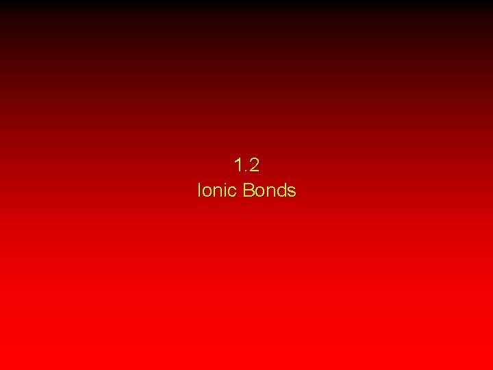 1. 2 Ionic Bonds 