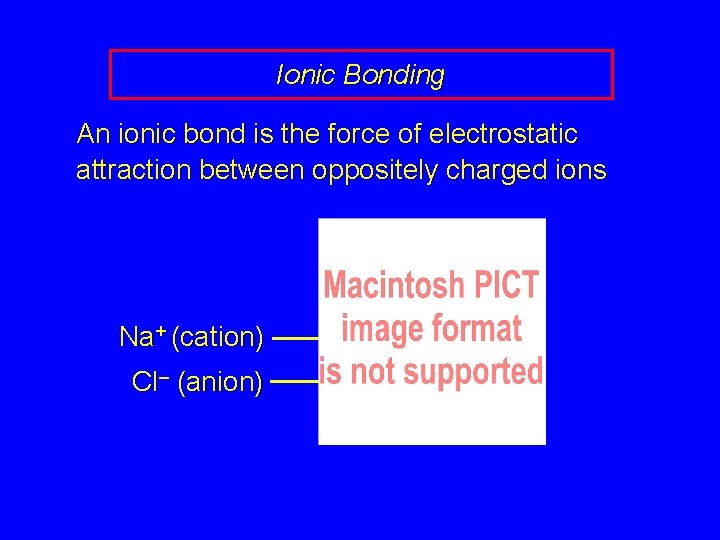 Ionic Bonding An ionic bond is the force of electrostatic attraction between oppositely charged