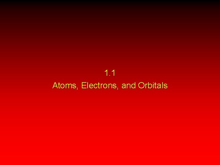 1. 1 Atoms, Electrons, and Orbitals 