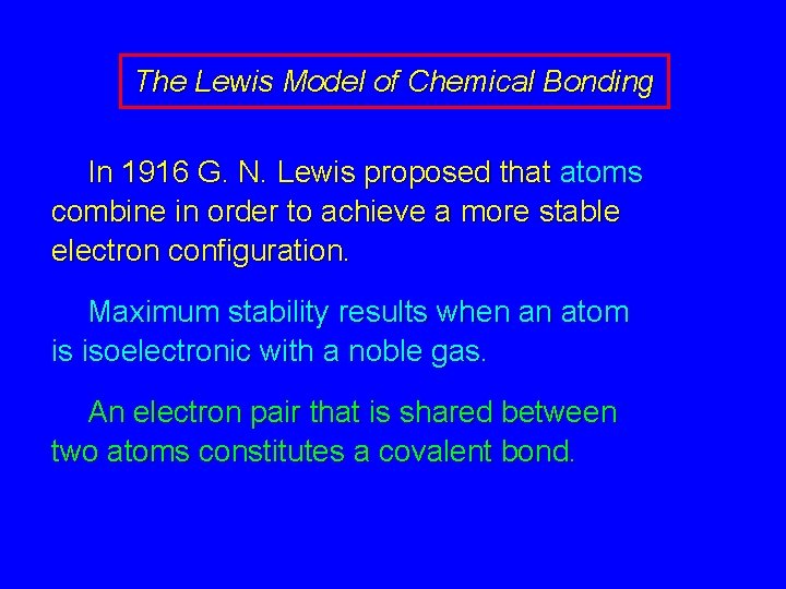 The Lewis Model of Chemical Bonding In 1916 G. N. Lewis proposed that atoms