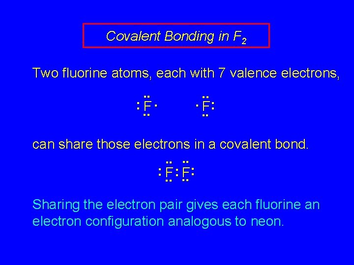 Covalent Bonding in F 2 Two fluorine atoms, each with 7 valence electrons, .