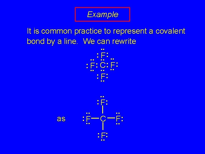 Example It is common practice to represent a covalent bond by a line. We