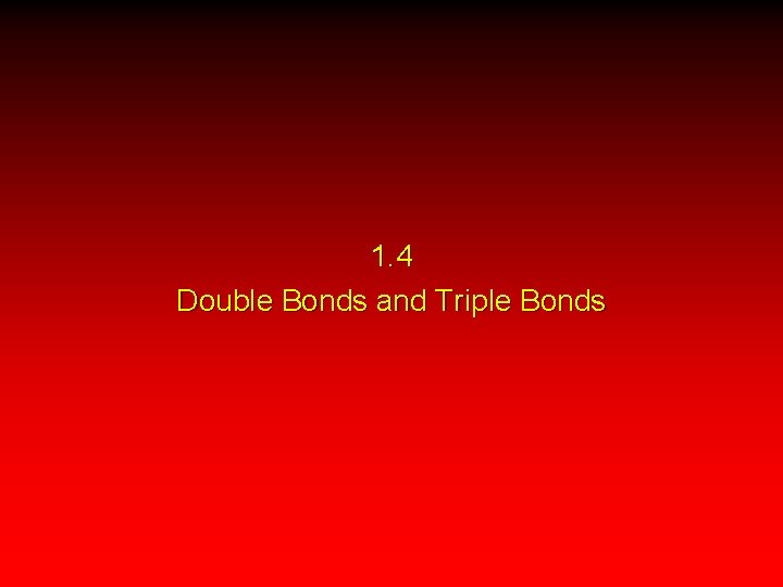 1. 4 Double Bonds and Triple Bonds 