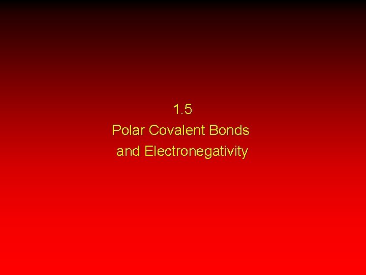 1. 5 Polar Covalent Bonds and Electronegativity 
