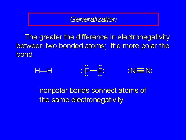 Generalization The greater the difference in electronegativity between two bonded atoms; the more polar