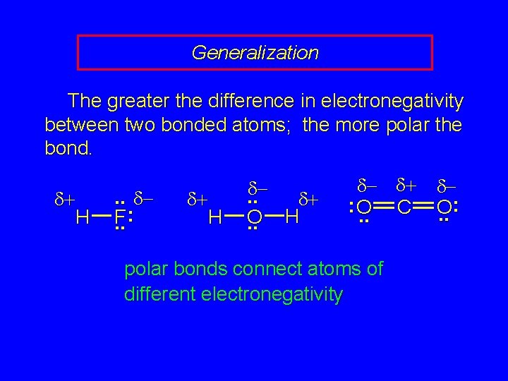 Generalization The greater the difference in electronegativity between two bonded atoms; the more polar