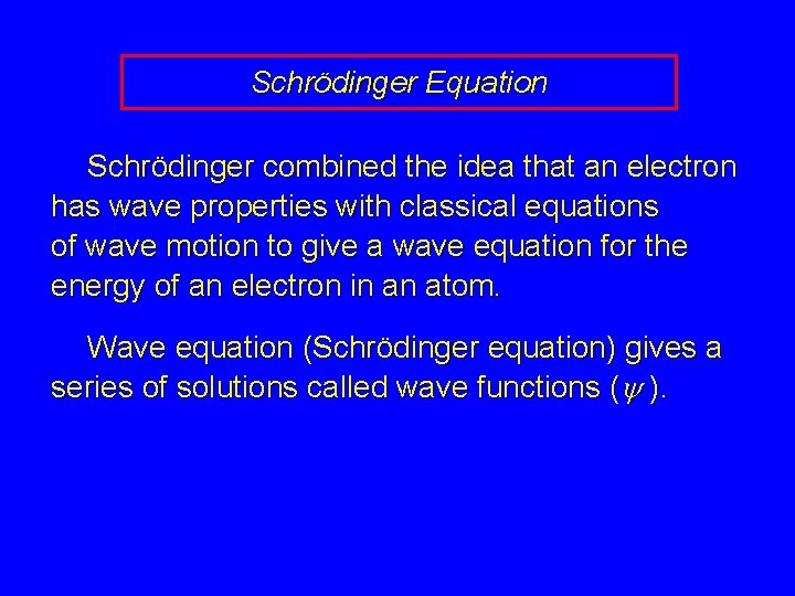 Schrödinger Equation Schrödinger combined the idea that an electron has wave properties with classical