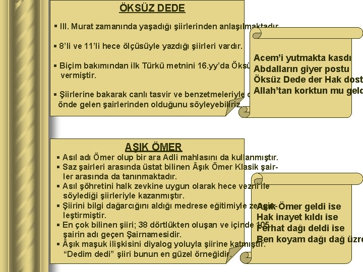 ÖKSÜZ DEDE § III. Murat zamanında yaşadığı şiirlerinden anlaşılmaktadır. § 8’li ve 11’li hece