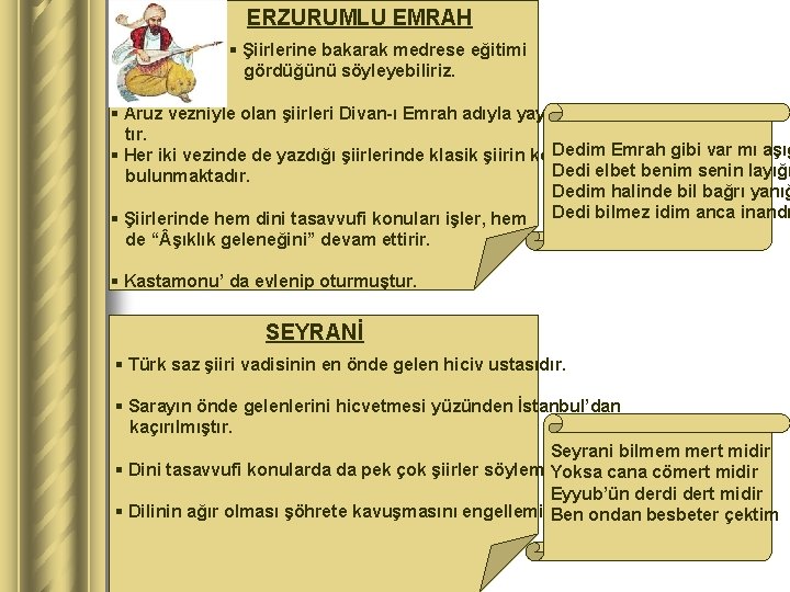 ERZURUMLU EMRAH § Şiirlerine bakarak medrese eğitimi gördüğünü söyleyebiliriz. § Aruz vezniyle olan şiirleri