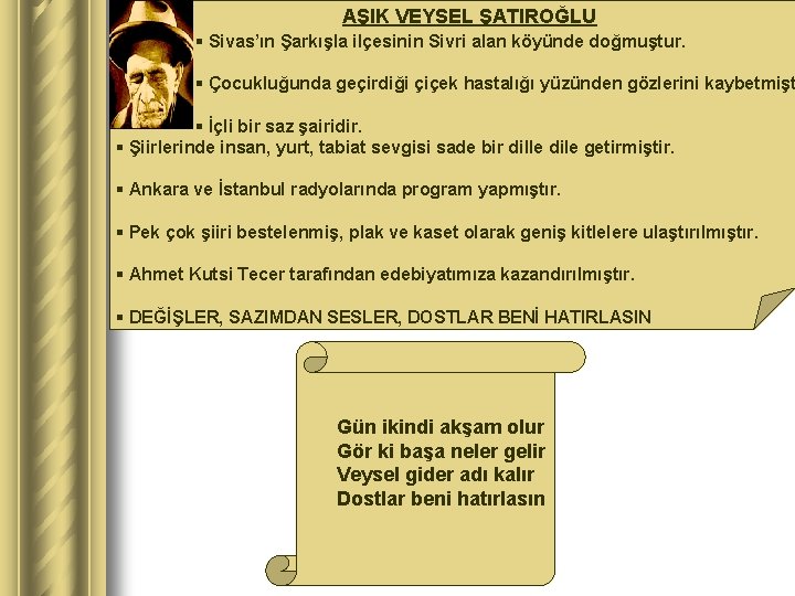 AŞIK VEYSEL ŞATIROĞLU § Sivas’ın Şarkışla ilçesinin Sivri alan köyünde doğmuştur. § Çocukluğunda geçirdiği