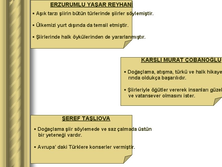 ERZURUMLU YAŞAR REYHANİ § Aşık tarzı şiirin bütün türlerinde şiirler söylemiştir. § Ülkemizi yurt