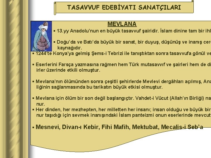 TASAVVUF EDEBİYATI SANATÇILARI MEVLANA § 13. yy Anadolu’nun en büyük tasavvuf şairidir. İslam dinine