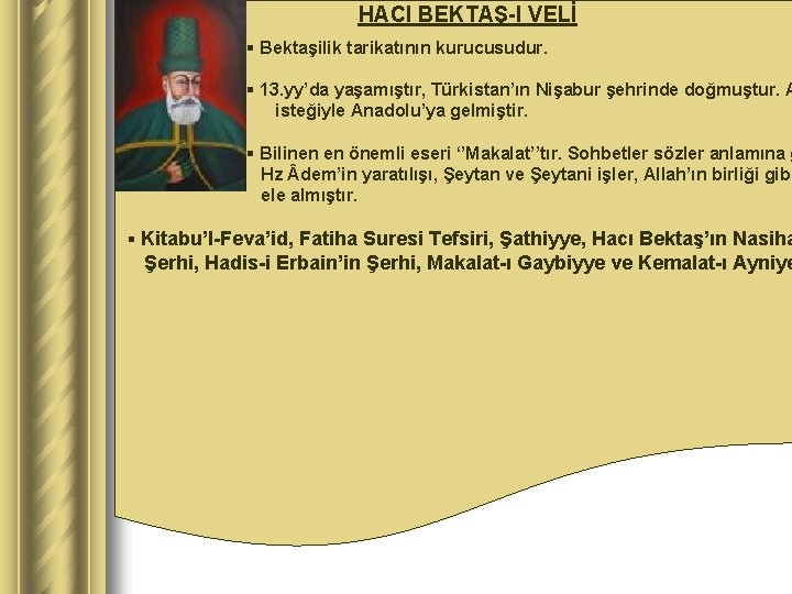 HACI BEKTAŞ-I VELİ § Bektaşilik tarikatının kurucusudur. § 13. yy’da yaşamıştır, Türkistan’ın Nişabur şehrinde