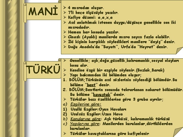 MANİ TÜRKÜ Ø 4 mısradan oluşur. Ø 7’li hece ölçüsüyle yazılır. Ø Kafiye düzeni: