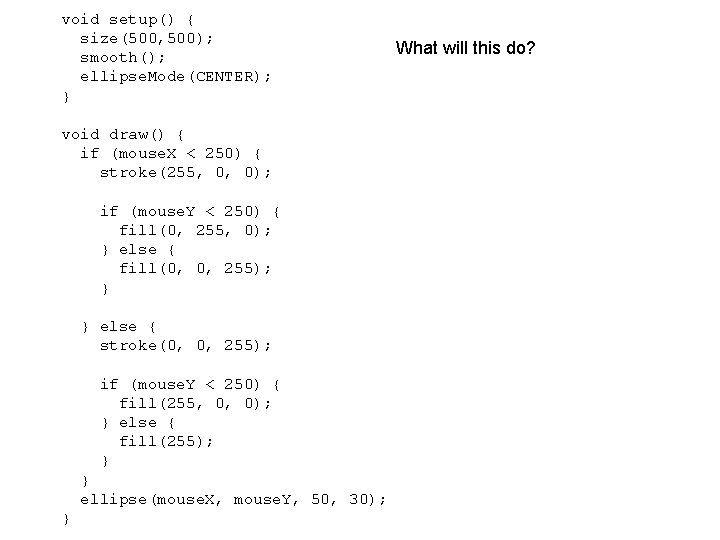 void setup() { size(500, 500); smooth(); ellipse. Mode(CENTER); } void draw() { if (mouse.