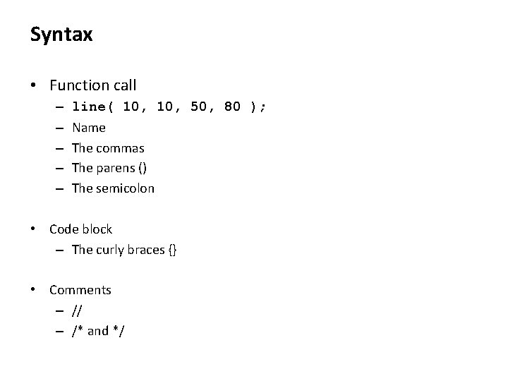 Syntax • Function call – – – line( 10, 50, 80 ); Name The