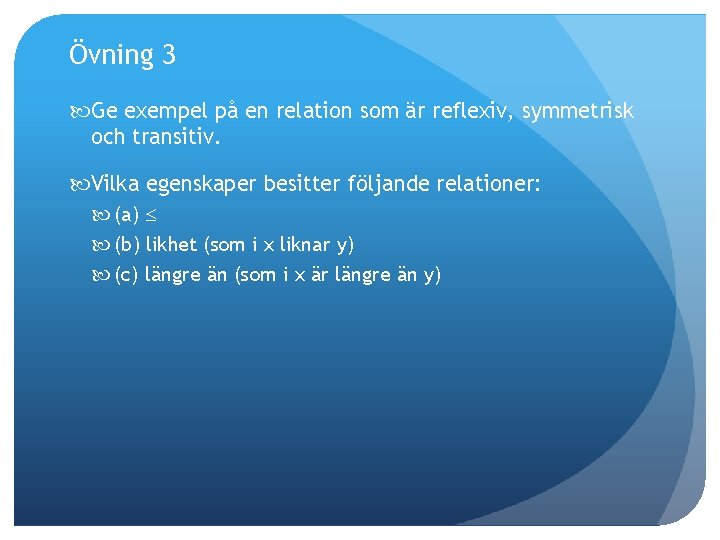 Övning 3 Ge exempel på en relation som är reflexiv, symmetrisk och transitiv. Vilka