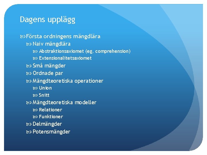 Dagens upplägg Första ordningens mängdlära Naiv mängdlära Abstraktionsaxiomet (eg. comprehension) Extensionalitetsaxiomet Små mängder Ordnade