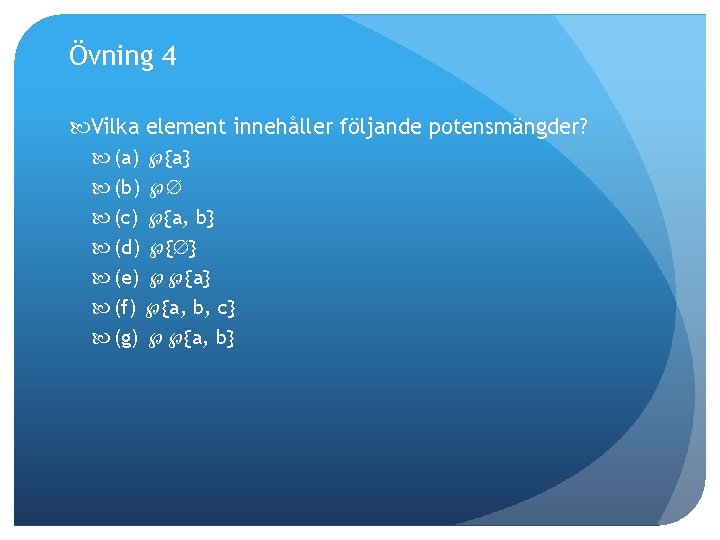 Övning 4 Vilka element innehåller följande potensmängder? (a) {a} (b) (c) {a, b} (d)