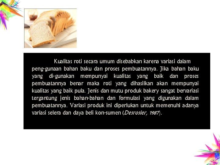 Kualitas roti secara umum disebabkan karena variasi dalam peng-gunaan bahan baku dan proses pembuatannya.