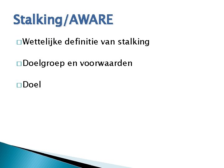 Stalking/AWARE � Wettelijke � Doelgroep � Doel definitie van stalking en voorwaarden 