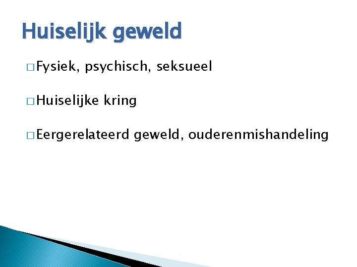 Huiselijk geweld � Fysiek, psychisch, seksueel � Huiselijke kring � Eergerelateerd geweld, ouderenmishandeling 