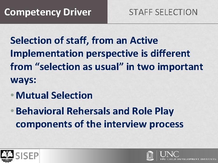 Competency Driver STAFF SELECTION Selection of staff, from an Active Implementation perspective is different