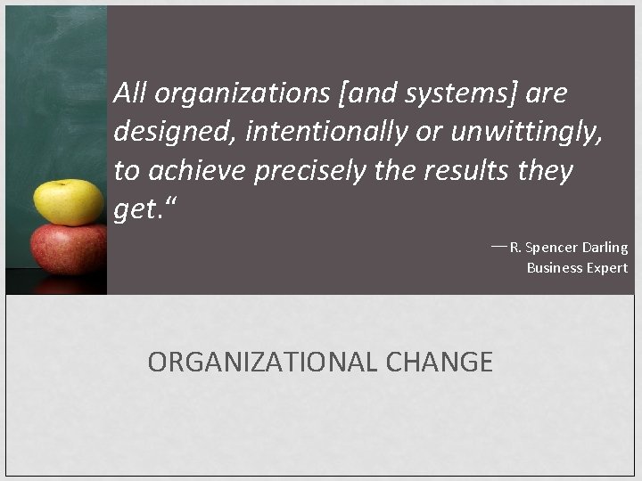 All organizations [and systems] are designed, intentionally or unwittingly, to achieve precisely the results