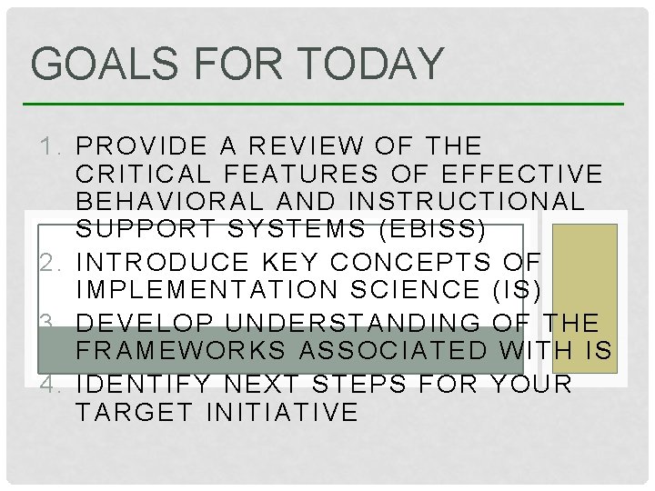 GOALS FOR TODAY 1. PROVIDE A REVIEW OF THE CRITICAL FEATURES OF EFFECTIVE BEHAVIORAL