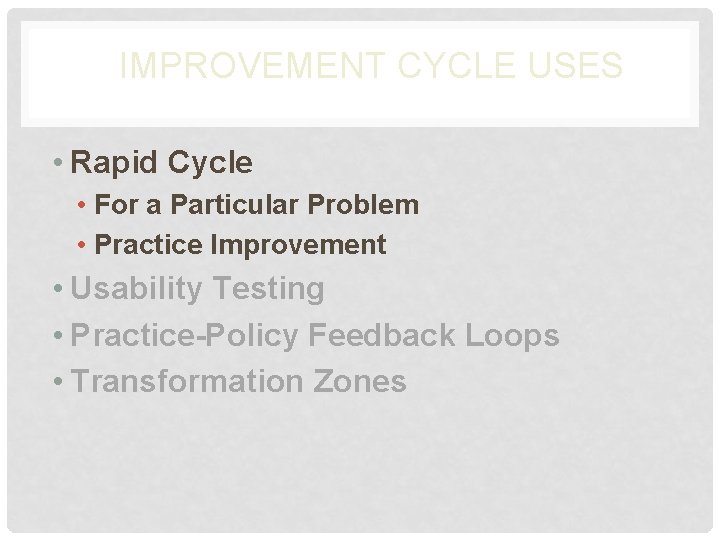 IMPROVEMENT CYCLE USES • Rapid Cycle • For a Particular Problem • Practice Improvement