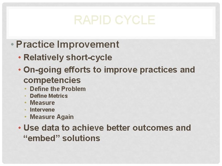 RAPID CYCLE • Practice Improvement • Relatively short-cycle • On-going efforts to improve practices