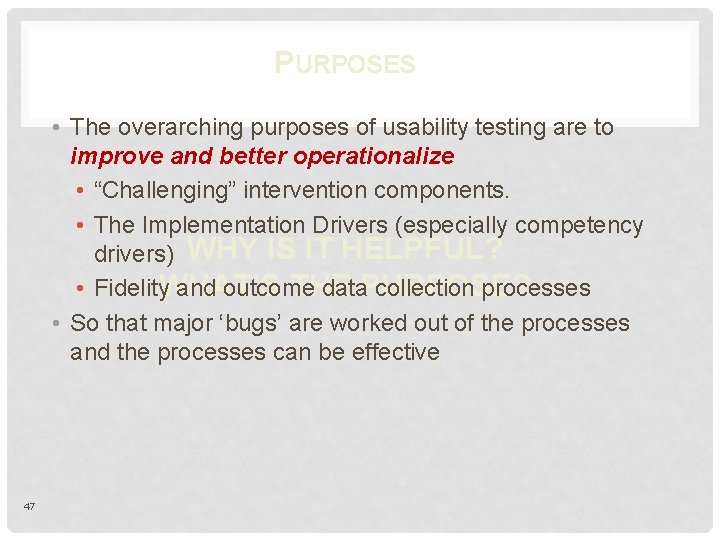 PURPOSES • The overarching purposes of usability testing are to improve and better operationalize
