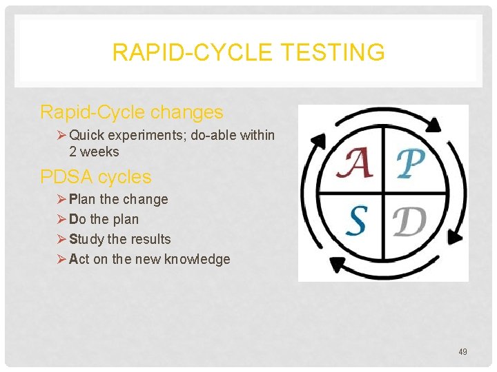 RAPID-CYCLE TESTING Rapid-Cycle changes Ø Quick experiments; do-able within 2 weeks PDSA cycles Ø