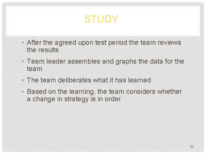 STUDY • After the agreed upon test period the team reviews the results •