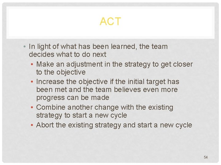 ACT • In light of what has been learned, the team decides what to