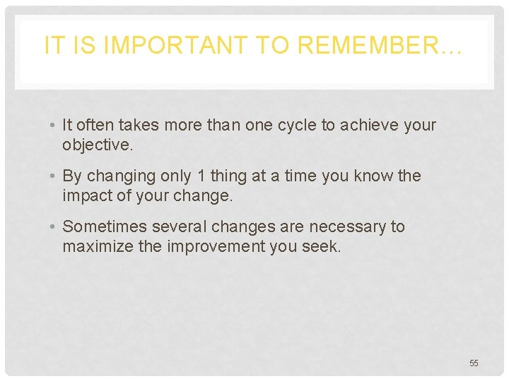 IT IS IMPORTANT TO REMEMBER… • It often takes more than one cycle to