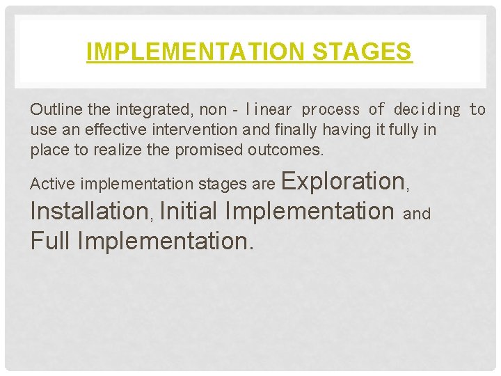 IMPLEMENTATION STAGES Outline the integrated, non‐linear process of deciding to use an effective intervention